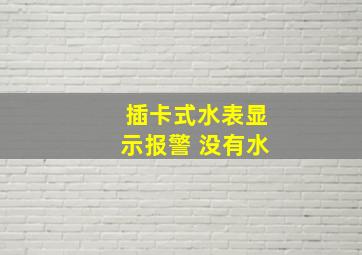 插卡式水表显示报警 没有水